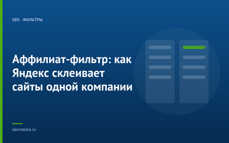 Аффилиат-фильтр: как Яндекс склеивает сайты одной компании