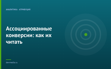 Ассоциированные конверсии: как их читать Ассоциированные конверсии: как их читать