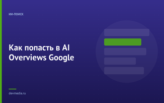 Как попасть в AI Overviews Google