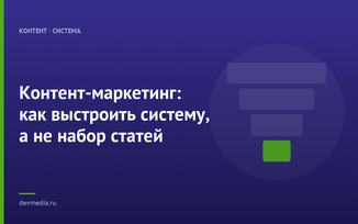 Контент-маркетинг: как выстроить систему, а не набор статей