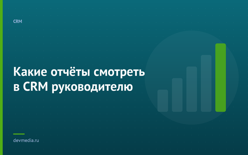 Какие отчёты смотреть в CRM руководителю