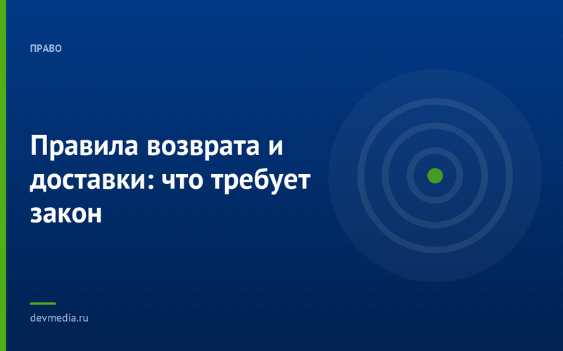 Правила возврата и доставки: что требует закон