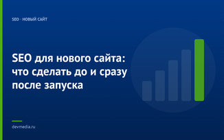 SEO для нового сайта: что сделать до и сразу после запуска