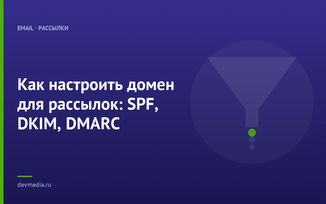 Как настроить домен для рассылок: SPF, DKIM, DMARC