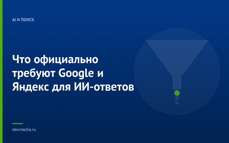 Что официально требуют Google и Яндекс для ИИ-ответов