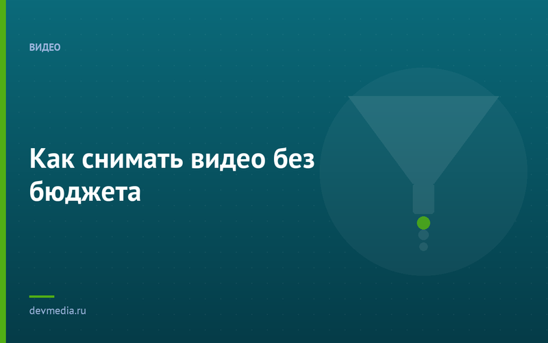 Как снимать видео без бюджета