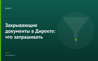 Закрывающие документы в Директе: что запрашивать